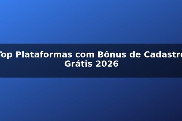 Top Plataformas com Bônus de Cadastro Grátis 2026